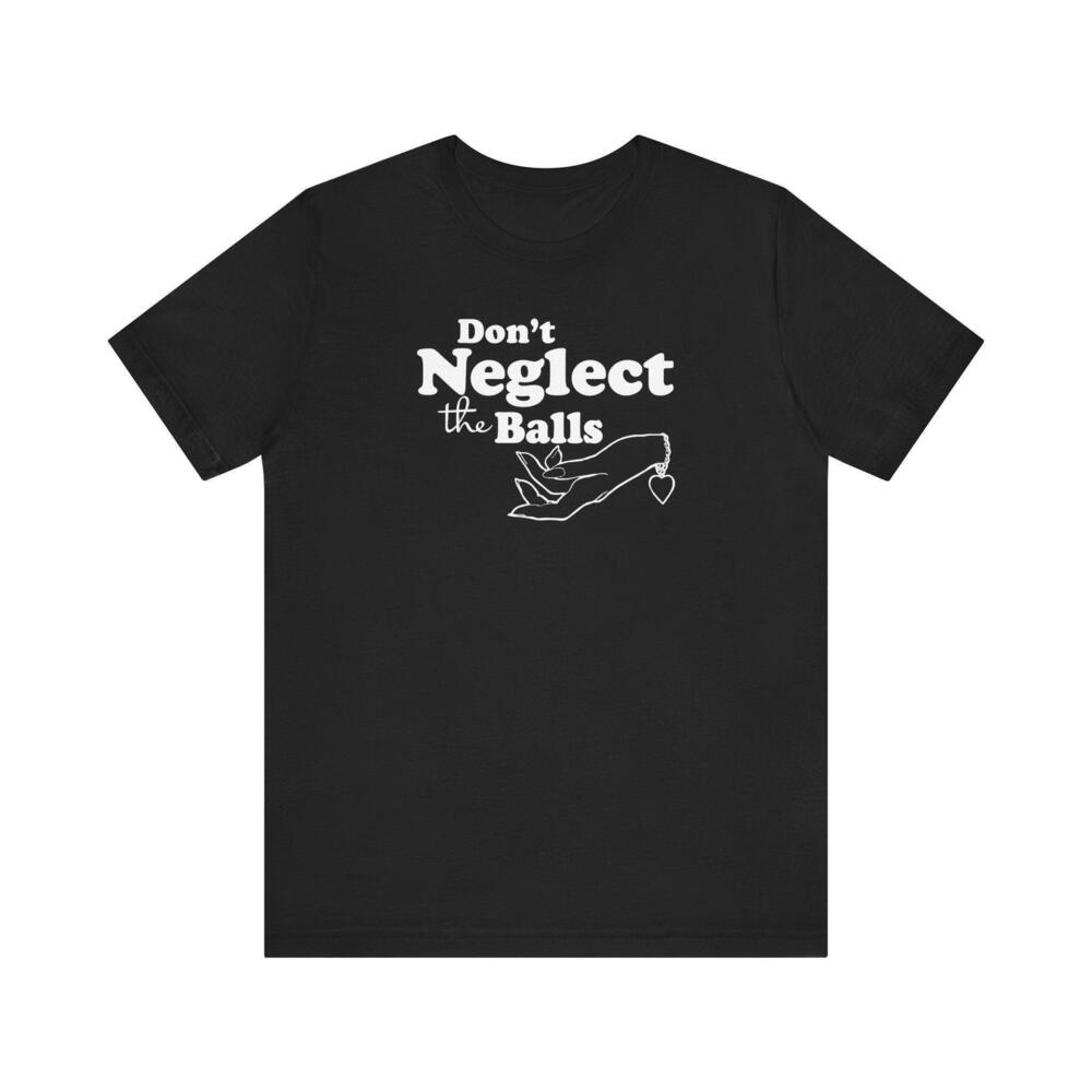 Dont Neglect The Balls T Shirt